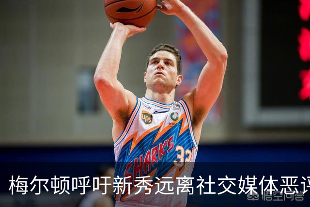 梅尔顿呼吁新秀远离社交媒体恶评：学会放下手机，专注自我