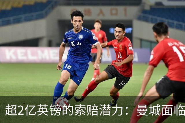 超2亿英镑的索赔潜力：曼城面临来自竞争对手的法律挑战